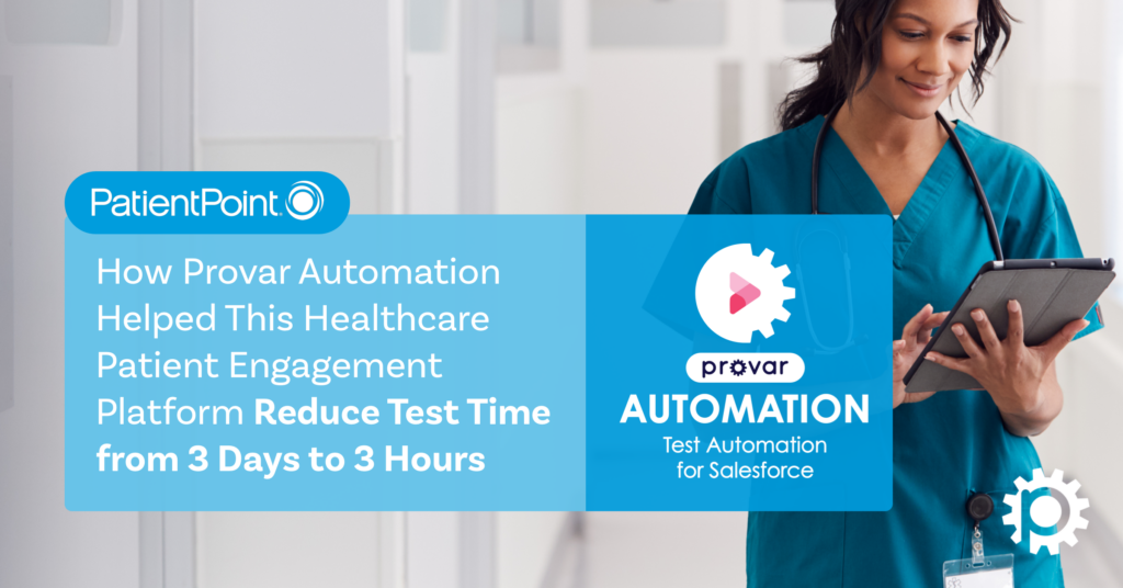 PatientPoint: How Provar Automation Helped This Healthcare Patient Engagement Platform Reduce Test Time from 3 Days to 3 Hours